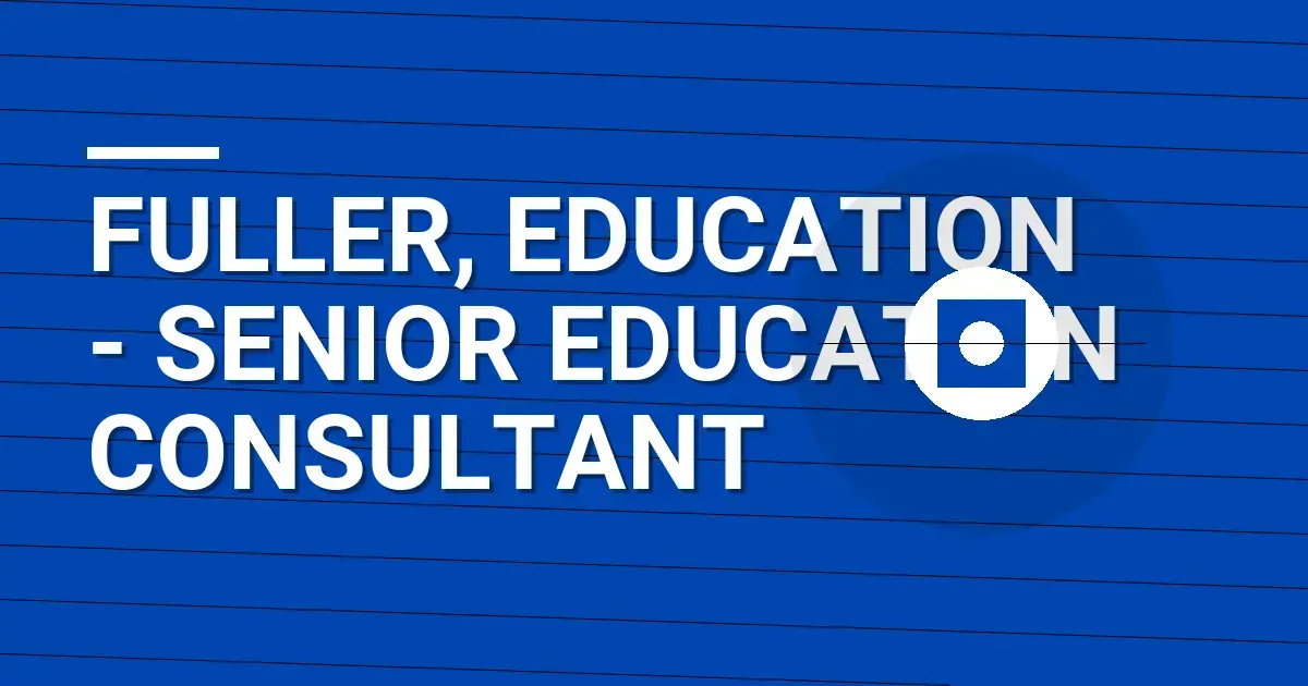 Fuller, Education - Senior Education Consultant