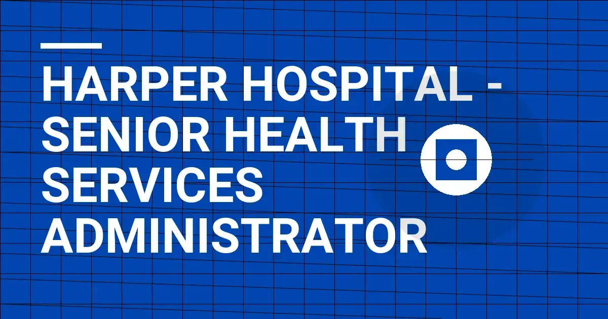 Harper Hospital - Senior Health Services Administrator