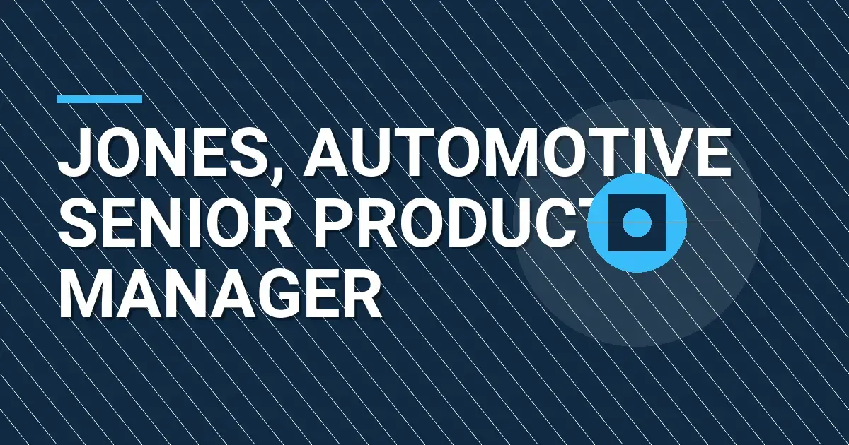 Jones, Automotive Senior Product Manager
