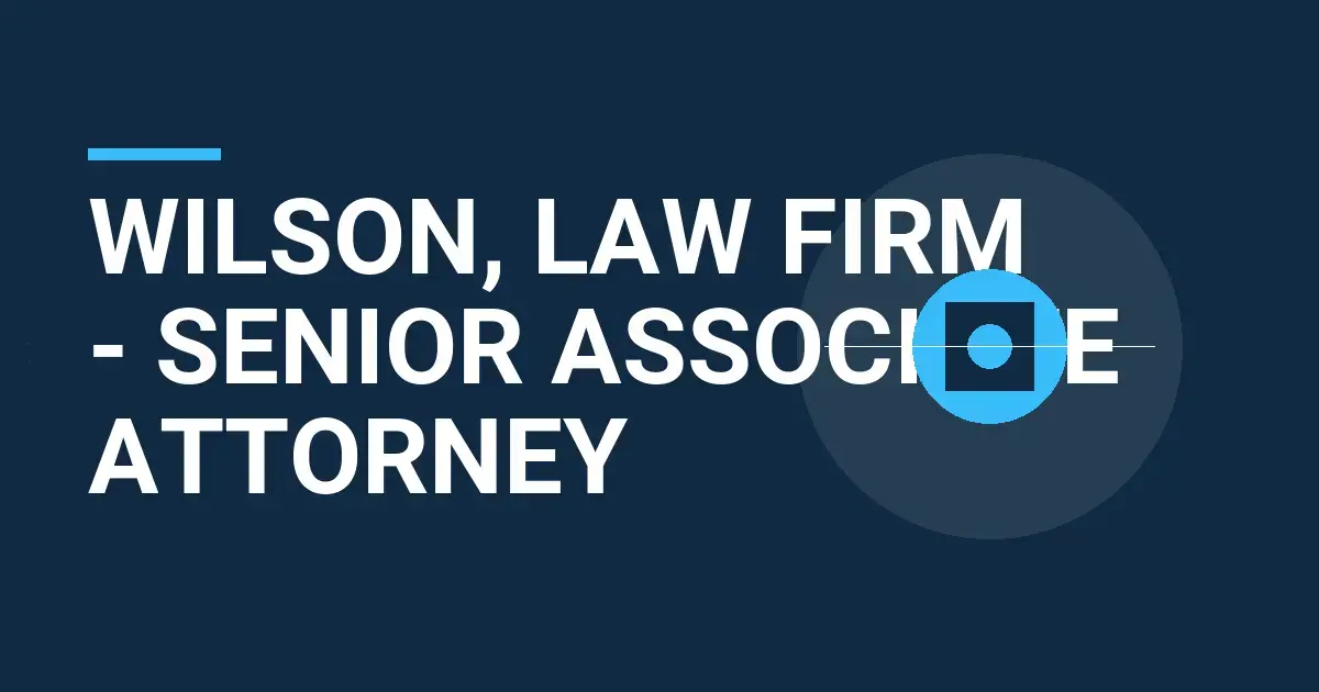 Wilson, Law Firm - Senior Associate Attorney