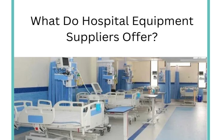 What Do Hospital Equipment Suppliers Offer?