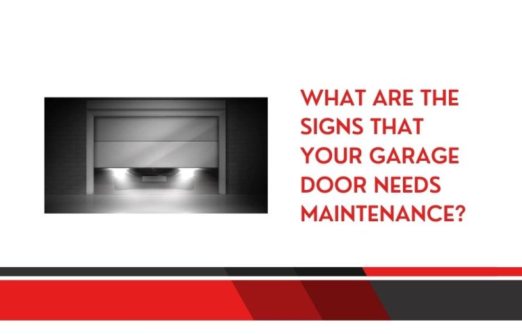 What Are the  Signs That Your Garage Door Needs Maintenance?